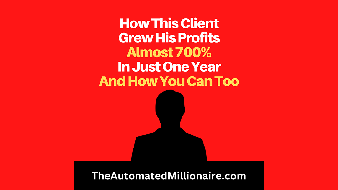 How This Client Grew His Profits Almost 700% In Just One Year and How You Can Too